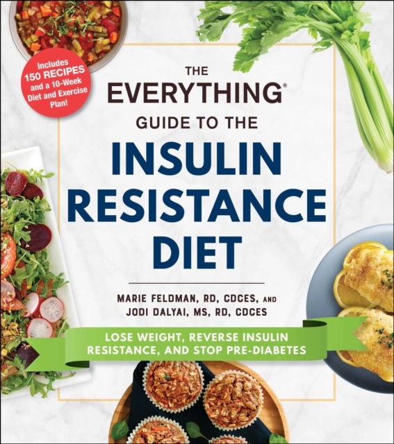The Everything Guide to the Insulin Resistance Diet : Lose Weight, Reverse Insulin Resistance, and Stop Pre-Diabetes, EPUB eBook