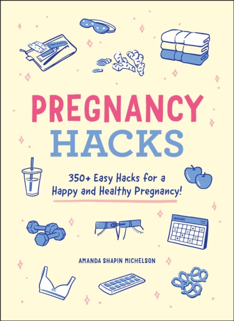 Pregnancy Hacks : 350+ Easy Hacks for a Happy and Healthy Pregnancy!, EPUB eBook
