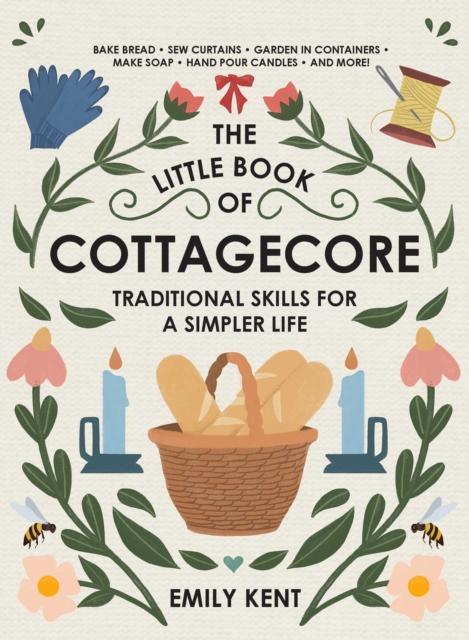 The Little Book of Cottagecore : Traditional Skills for a Simpler Life, Hardback Book