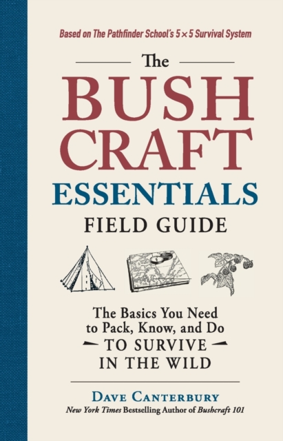 The Bushcraft Essentials Field Guide : The Basics You Need to Pack, Know, and Do to Survive in the Wild, Paperback / softback Book