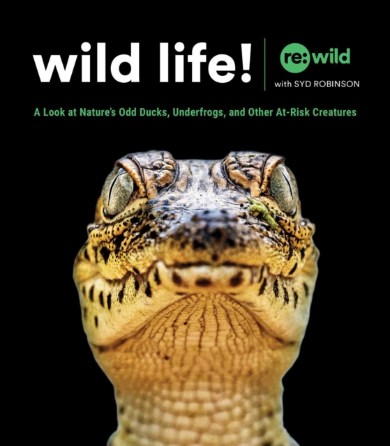Wild Life! : A Look at Nature's Odd Ducks, Underfrogs, and Other At-Risk Species, Hardback Book