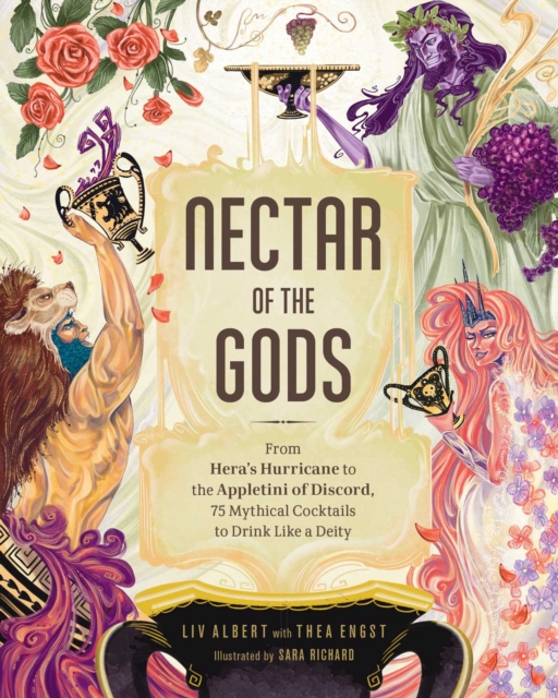 Nectar of the Gods : From Hera's Hurricane to the Appletini of Discord, 75 Mythical Cocktails to Drink Like a Deity, EPUB eBook