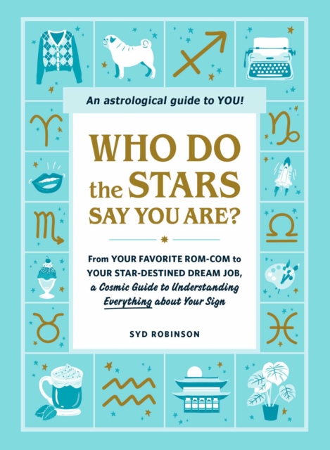 Who Do the Stars Say You Are? : From Your Favorite Rom-Com to Your Star-Destined Dream Job, a Cosmic Guide to Understanding Everything about Your Sign, EPUB eBook
