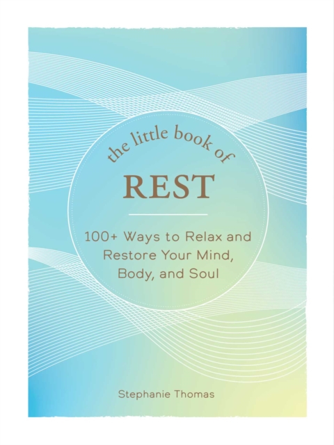 The Little Book of Rest : 100+ Ways to Relax and Restore Your Mind, Body, and Soul, Hardback Book