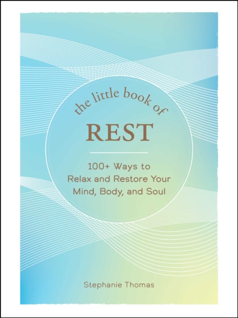 The Little Book of Rest : 100+ Ways to Relax and Restore Your Mind, Body, and Soul, EPUB eBook