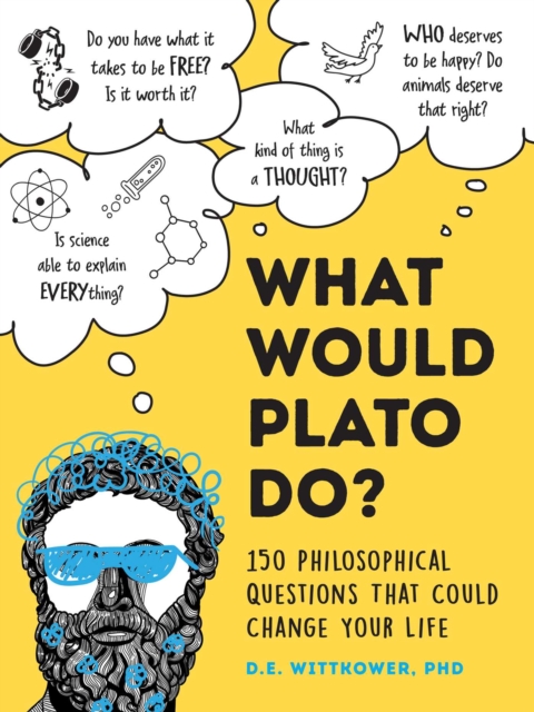 What Would Plato Think? : 200+ Philosophical Questions That Could Change Your Life, Hardback Book