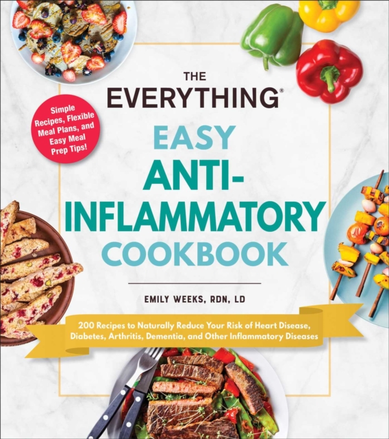 The Everything Easy Anti-Inflammatory Cookbook : 200 Recipes to Naturally Reduce Your Risk of Heart Disease, Diabetes, Arthritis, Dementia, and Other Inflammatory Diseases, Paperback / softback Book