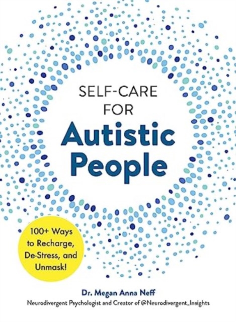 Self-Care for Autistic People : 100+ Ways to Recharge, De-Stress, and Unmask!, Hardback Book