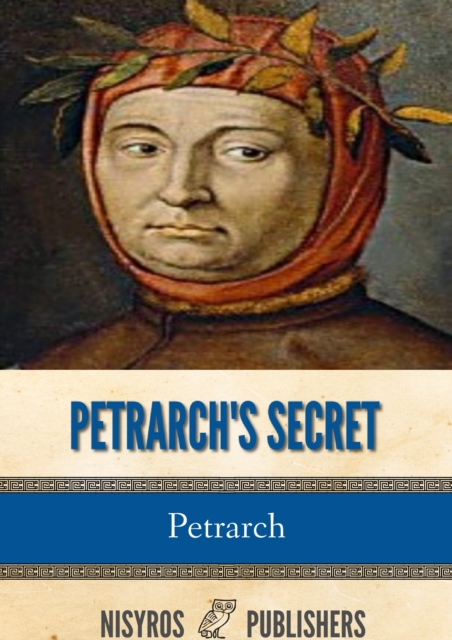 Petrarch's Secret, or the Soul's Conflict with Passion (Three Dialogues Between Himself and ST. Augustine, EPUB eBook