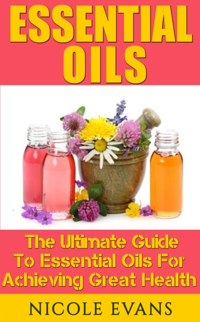 Essential Oils : Essential Oils For Beginners For Ultimate Health, EPUB eBook