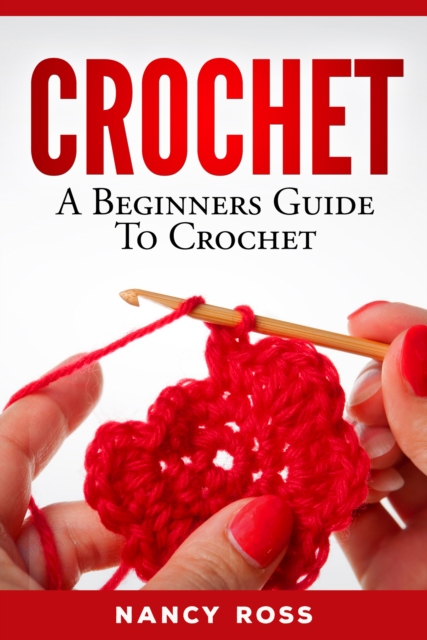 Crochet : A Beginners Guide To Crochet, EPUB eBook