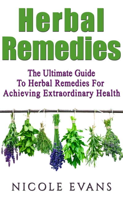 Herbal Remedies : Herbal Remedies Guide For Achieving Ultimate Health, EPUB eBook