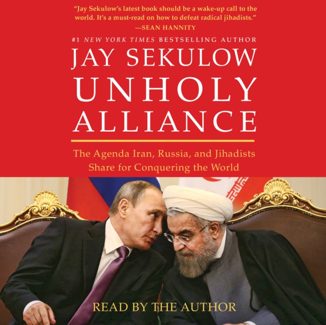 Unholy Alliance : The Agenda Iran, Russia, and Jihadists Share for Conquering the World, eAudiobook MP3 eaudioBook