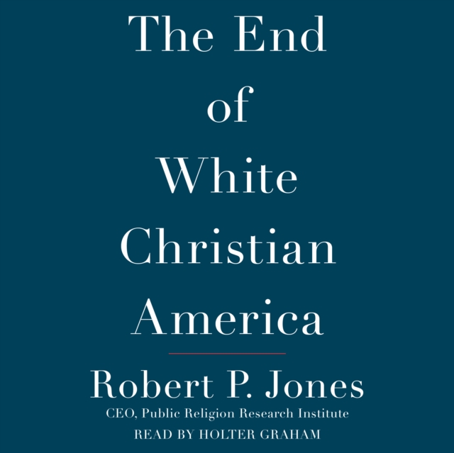 The End of White Christian America, eAudiobook MP3 eaudioBook