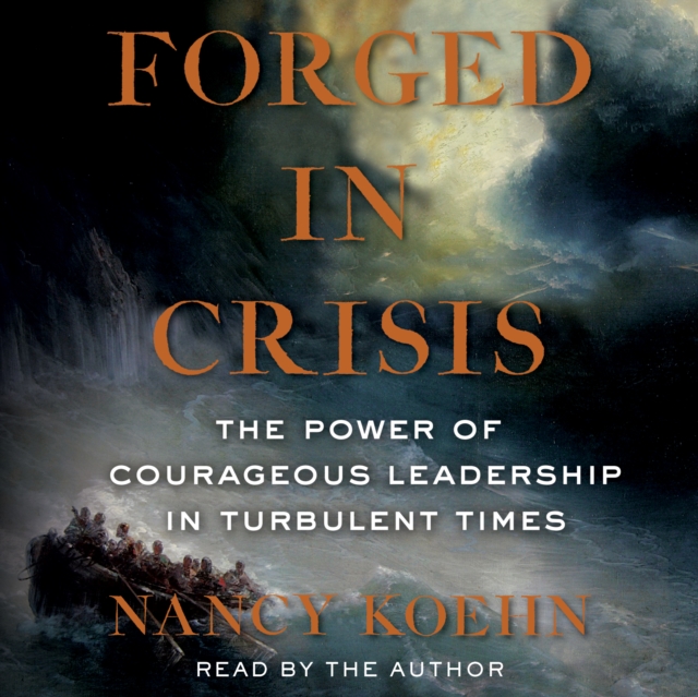Forged in Crisis : The Power of Courageous Leadership in Turbulent Times, eAudiobook MP3 eaudioBook
