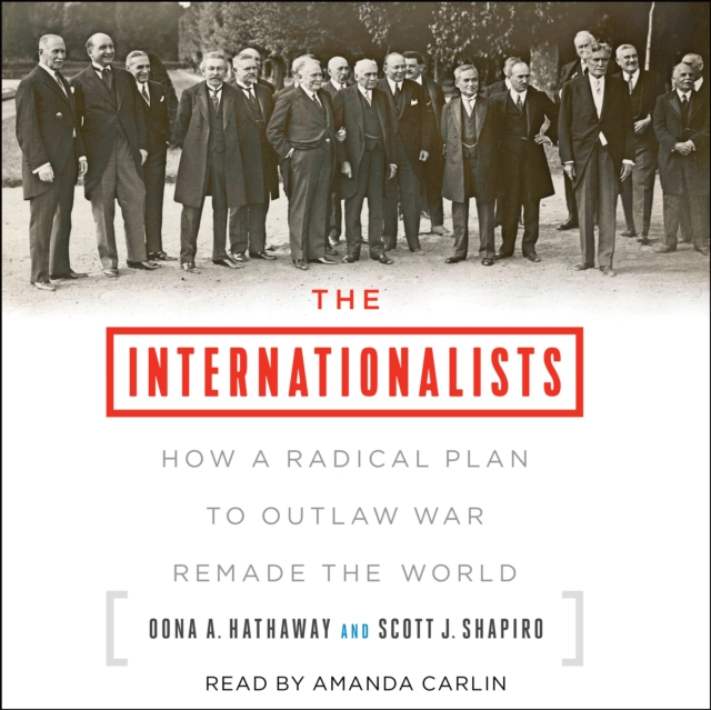 The Internationalists : How a Radical Plan to Outlaw War Remade the World, eAudiobook MP3 eaudioBook