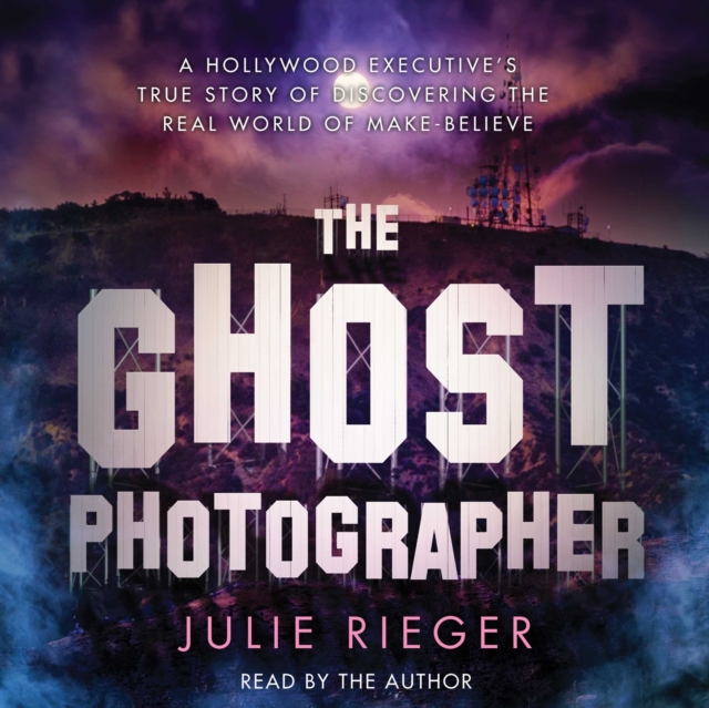 The Ghost Photographer : A Hollywood Executive Discovers the Real World of Make-Believe, eAudiobook MP3 eaudioBook