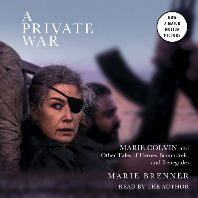 A Private War : Marie Colvin and Other Tales of Heroes, Scoundrels, and Renegades, eAudiobook MP3 eaudioBook