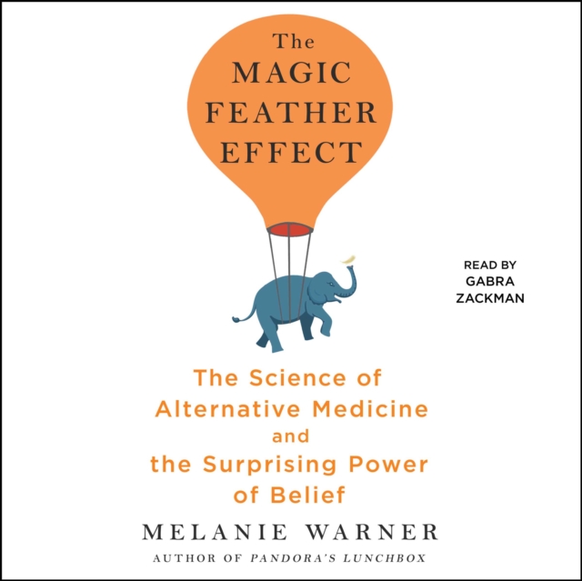 The Magic Feather Effect : The Science of Alternative Medicine and the Surprising Power of Belief, eAudiobook MP3 eaudioBook