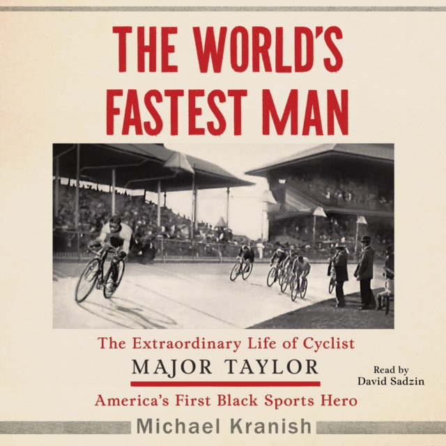 The World's Fastest Man : The Extraordinary Life of Cyclist Major Taylor, America's First Black Sports Hero, eAudiobook MP3 eaudioBook