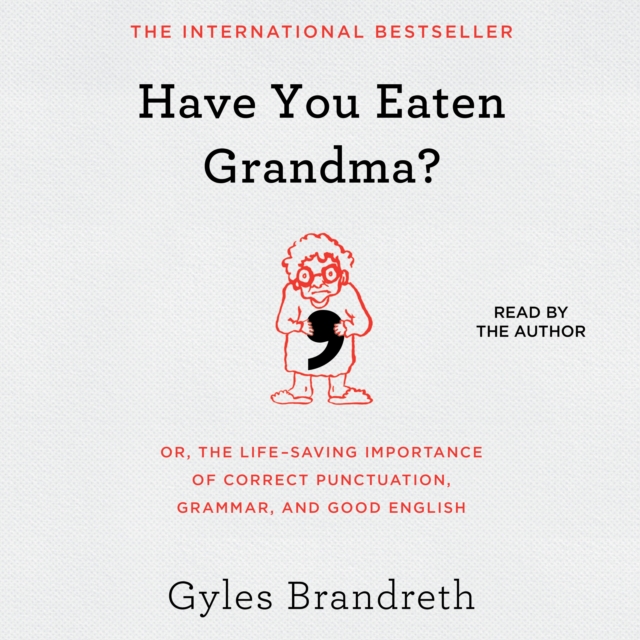 Have You Eaten Grandma? : Or, the Life-Saving Importance of Correct Punctuation, Grammar, and Good English, eAudiobook MP3 eaudioBook