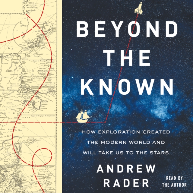 Beyond the Known : How Exploration Created the Modern World and Will Take Us to the Stars, eAudiobook MP3 eaudioBook