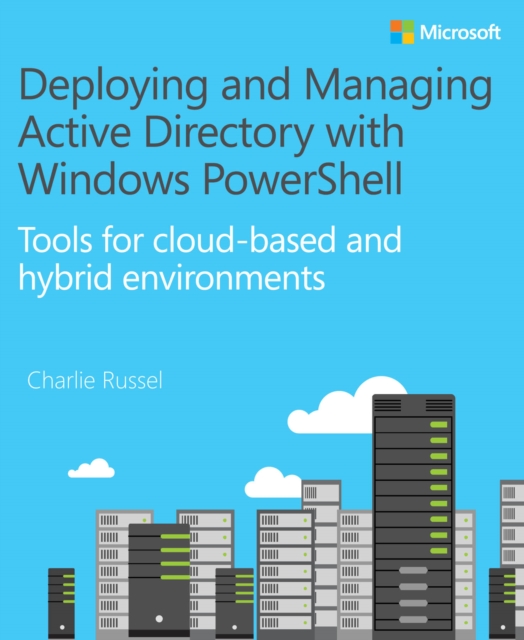 Deploying and Managing Active Directory with Windows PowerShell : Tools for cloud-based and hybrid environments, PDF eBook