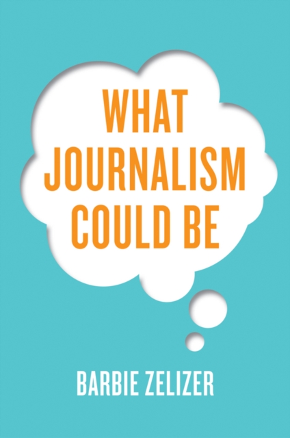 What Journalism Could Be, Hardback Book