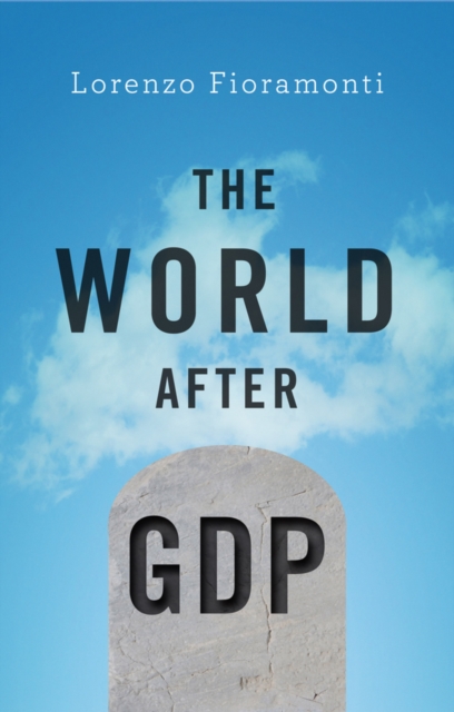 The World After GDP : Politics, Business and Society in the Post Growth Era, Hardback Book