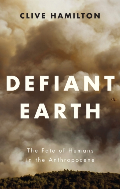 Defiant Earth : The Fate of Humans in the Anthropocene, Hardback Book