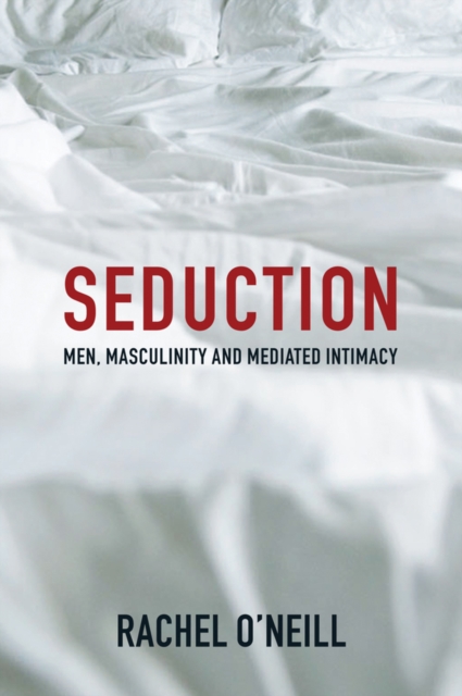 Seduction : Men, Masculinity and Mediated Intimacy, Hardback Book