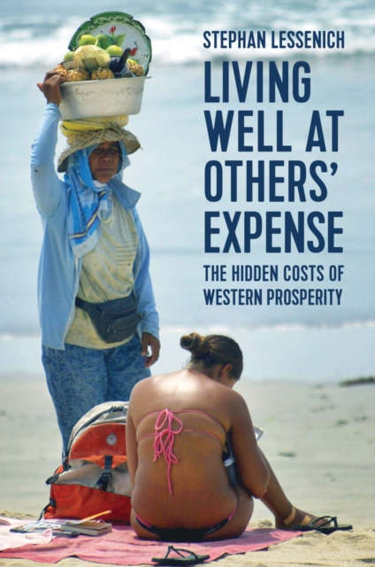 Living Well at Others' Expense : The Hidden Costs of Western Prosperity, Hardback Book