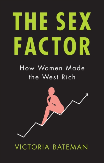 The Sex Factor : How Women Made the West Rich, Hardback Book