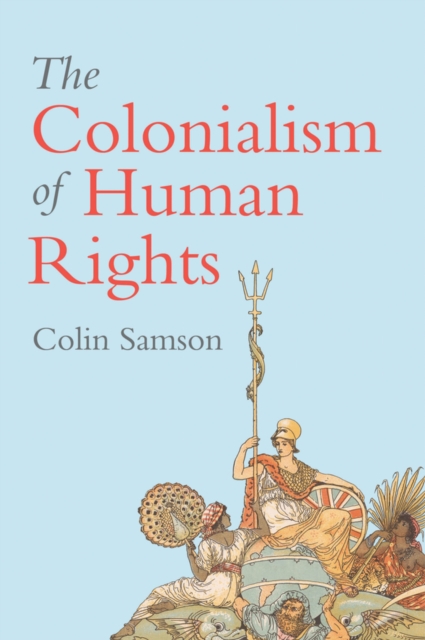 The Colonialism of Human Rights : Ongoing Hypocrisies of Western Liberalism, Paperback / softback Book