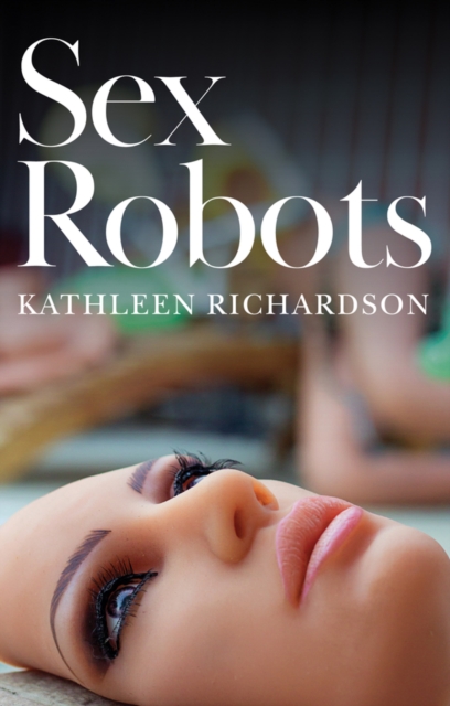 Sex Robots, The End of Love, Hardback Book