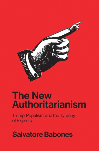 The New Authoritarianism : Trump, Populism, and the Tyranny of Experts, Paperback / softback Book