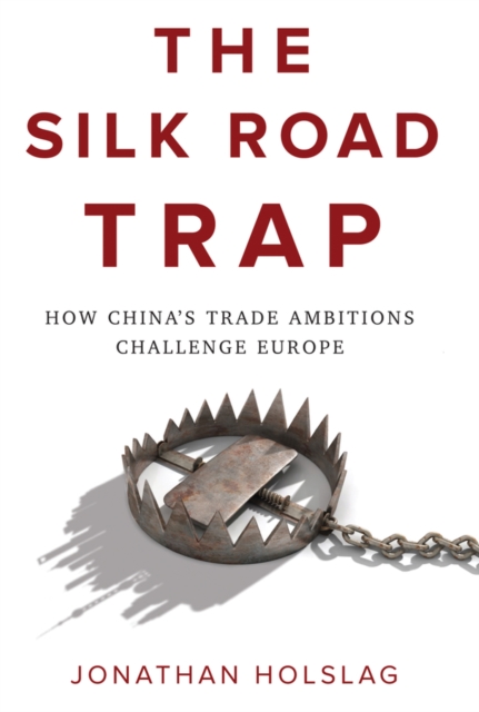 The Silk Road Trap : How China's Trade Ambitions Challenge Europe, Hardback Book