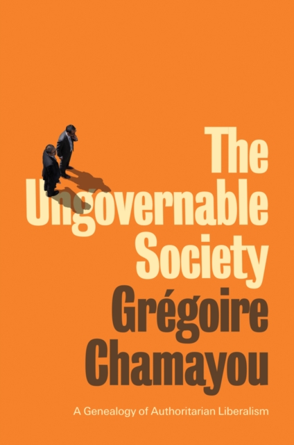 The Ungovernable Society : A Genealogy of Authoritarian Liberalism, Hardback Book