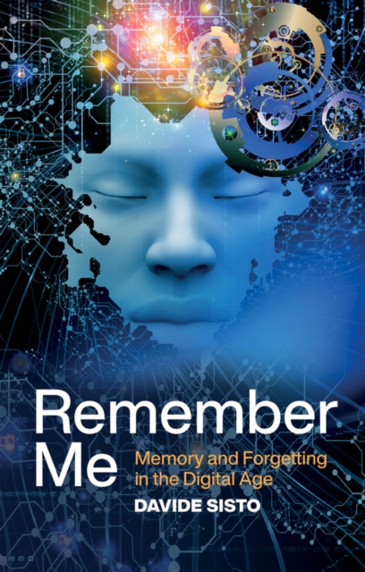 Remember Me : Memory and Forgetting in the Digital Age, Paperback / softback Book