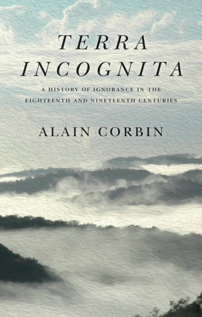 Terra Incognita : A History of Ignorance in the 18th and 19th Centuries, EPUB eBook