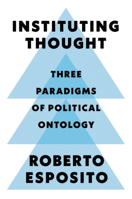 Instituting Thought : Three Paradigms of Political Ontology, Hardback Book