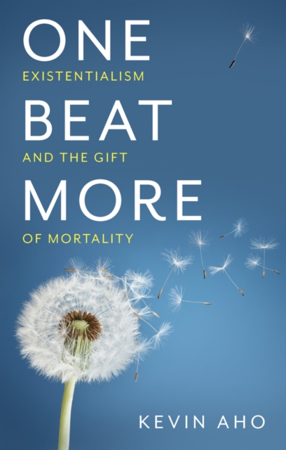 One Beat More : Existentialism and the Gift of Mortality, Hardback Book