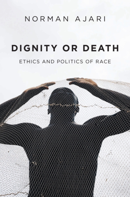Dignity or Death : Ethics and Politics of Race, Paperback / softback Book