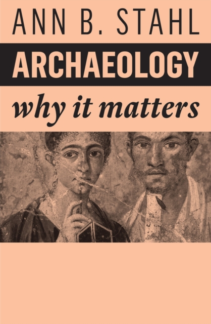 Archaeology : Why It Matters, Hardback Book