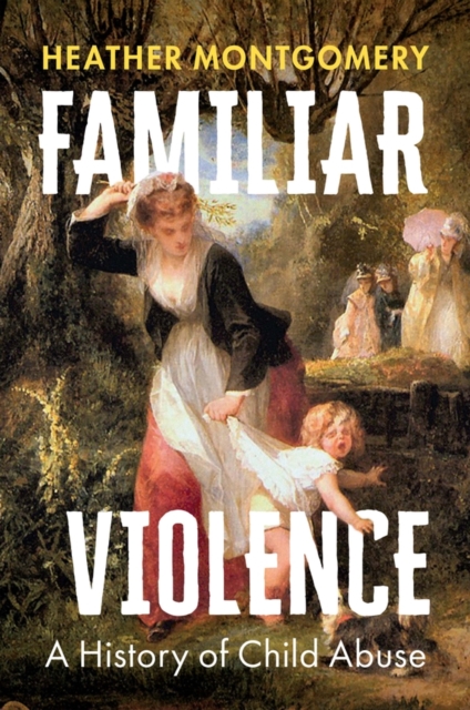 Familiar Violence : A History of Child Abuse, Hardback Book