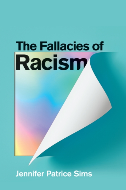 The Fallacies of Racism : Understanding How Common Perceptions Uphold White Supremacy, Hardback Book