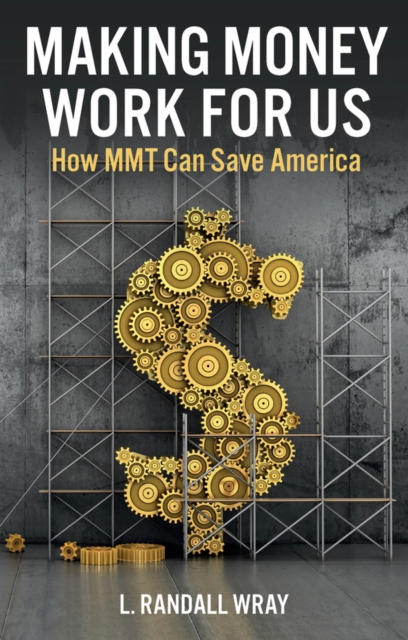 Making Money Work for Us : How MMT Can Save America, Hardback Book