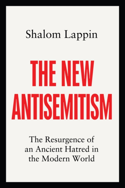 The New Antisemitism : The Resurgence of an Ancient Hatred in the Modern World, Hardback Book