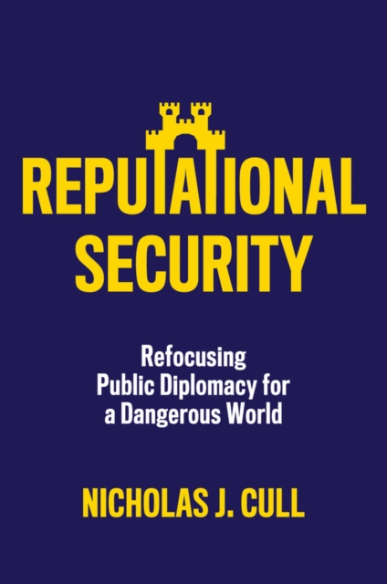 Reputational Security : Refocusing Public Diplomacy for a Dangerous World, Hardback Book