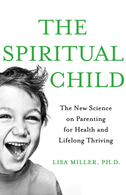 The Spiritual Child : The New Science on Parenting for Health and Lifelong Thriving, EPUB eBook